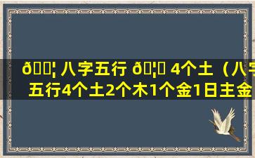 🐦 八字五行 🦋 4个土（八字五行4个土2个木1个金1日主金）